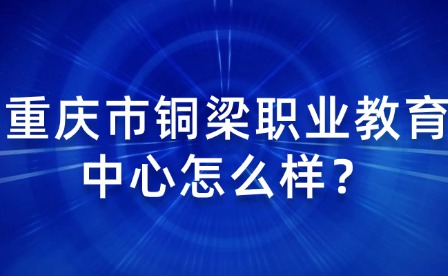 重慶市銅梁職業教育中心怎么樣？