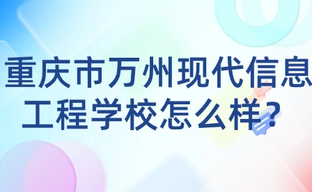 重慶市萬州現代信息工程學校怎么樣？