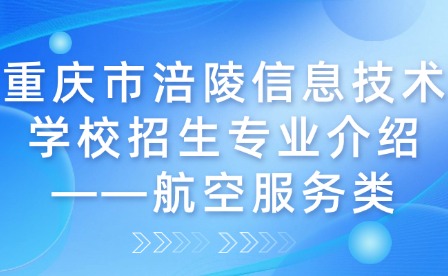 重慶市涪陵信息技術學校招生專業介紹——航空服務類