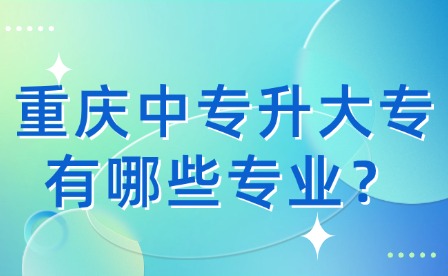 重慶中專升大專有哪些專業？