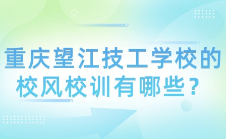 重慶望江技工學校的校風校訓有哪些？