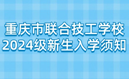 重慶市聯合技工學校2024級新生入學須知