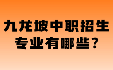 九龍坡中職招生專業有哪些?