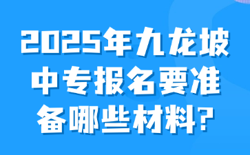 2025年九龍坡中專報名要準備哪些材料?