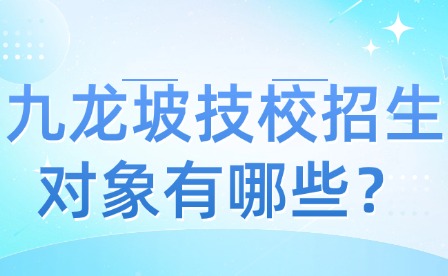 九龍坡技校招生對象有哪些？