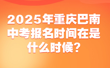 2025年重慶巴南中考報名時間在是什么時候?