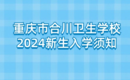 重慶市合川衛生學校2024新生入學須知