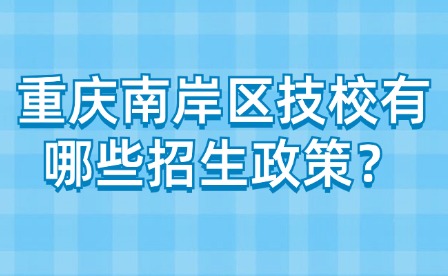 重慶南岸區(qū)技校有哪些招生政策？