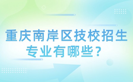 重慶南岸區技校招生專業有哪些？