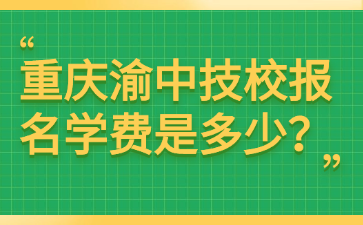 重慶渝中技校報名學費是多少？