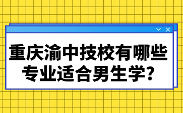 重慶渝中技校有哪些專業適合男生學?