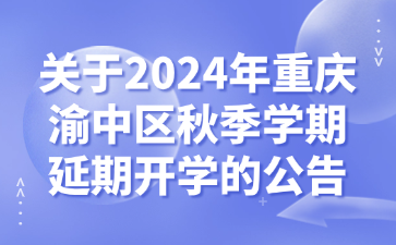 關于2024年重慶渝中區(qū)秋季學期延期開學的公告