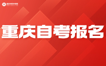 2024年下半年重慶市高等教育自學(xué)考試報名！