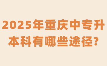 2025年重慶中專升本科有哪些途徑?