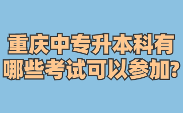 重慶中專升本科有哪些考試可以參加?