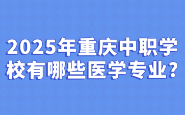 2025年重慶中職學校有哪些醫學專業?