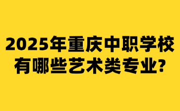 2025年重慶中職學校有哪些藝術類專業?