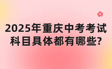 2025年重慶中考考試科目具體都有哪些?