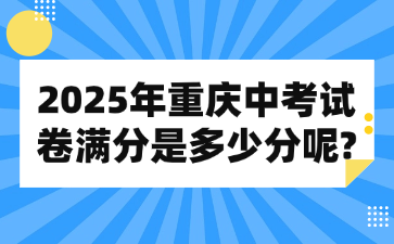 2025年重慶中考試卷滿分是多少分呢?