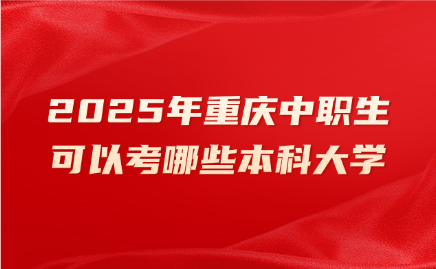 2025年重慶中職生可以考哪些本科大學