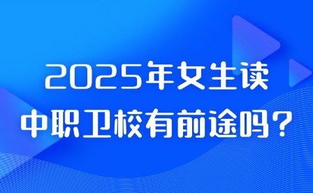2025年女生讀中職衛校有前途嗎?