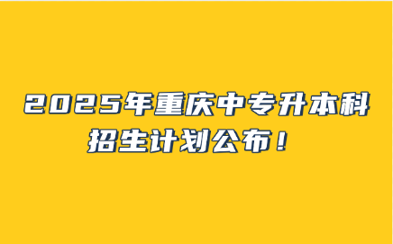 2025年重慶中專升本科招生計劃公布！