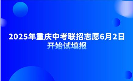 2025年重慶中考聯招志愿6月2日開始試填報